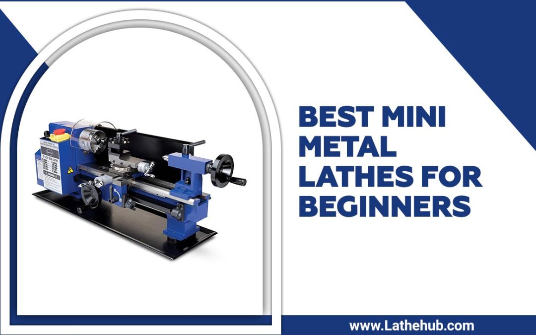 Best Mini Metal Lathes For Beginners -Ultimate Mini Metal Lathes