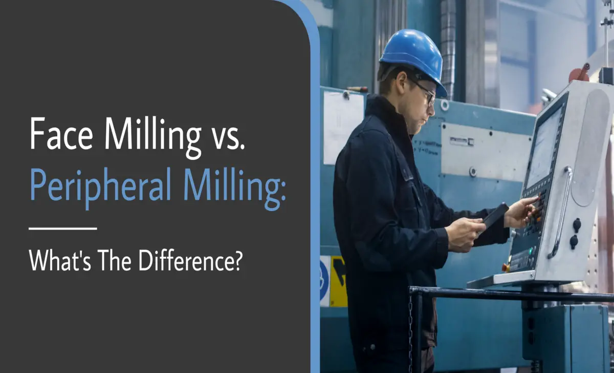 Differences Between Face Milling Vs Peripheral Milling