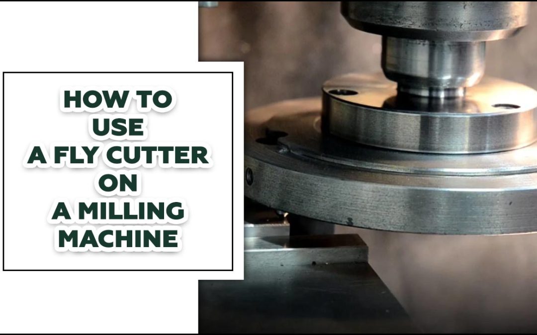 Step-By-Step To How To Use A Fly Cutter On A Milling Machine