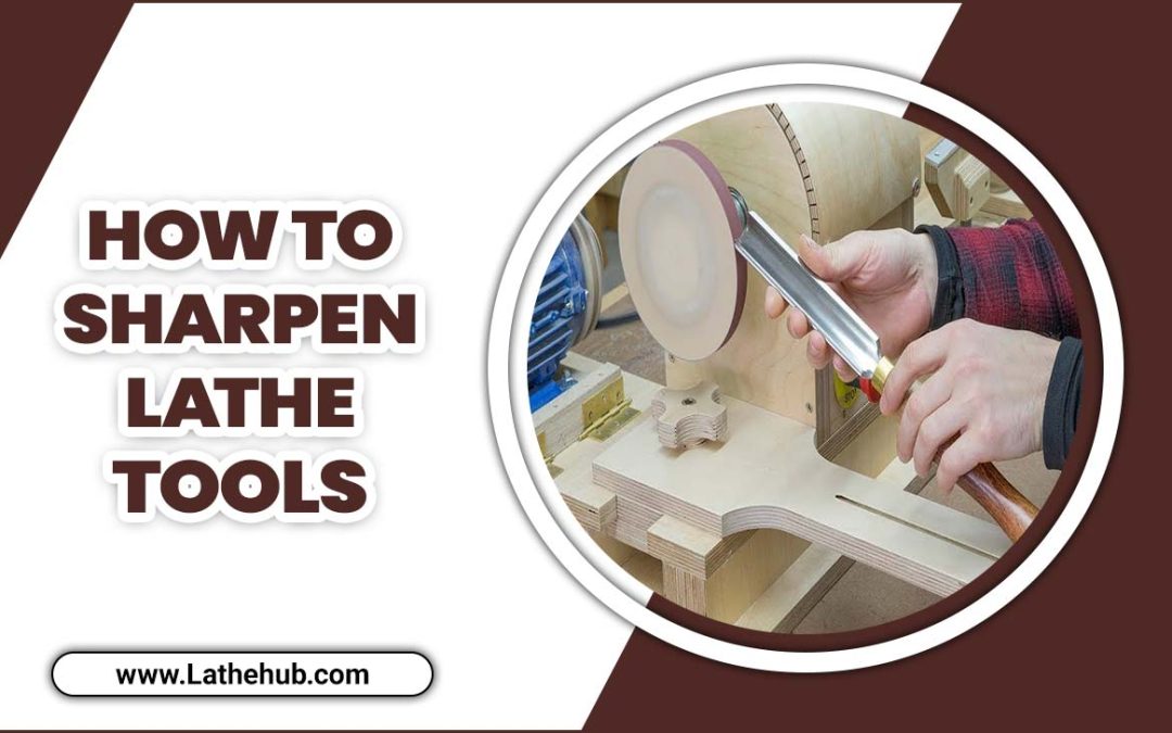 How To Sharpen Lathe Tools: A Sharpening Guide