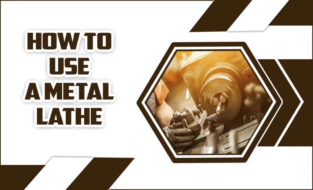 How To Use A Metal Lathe