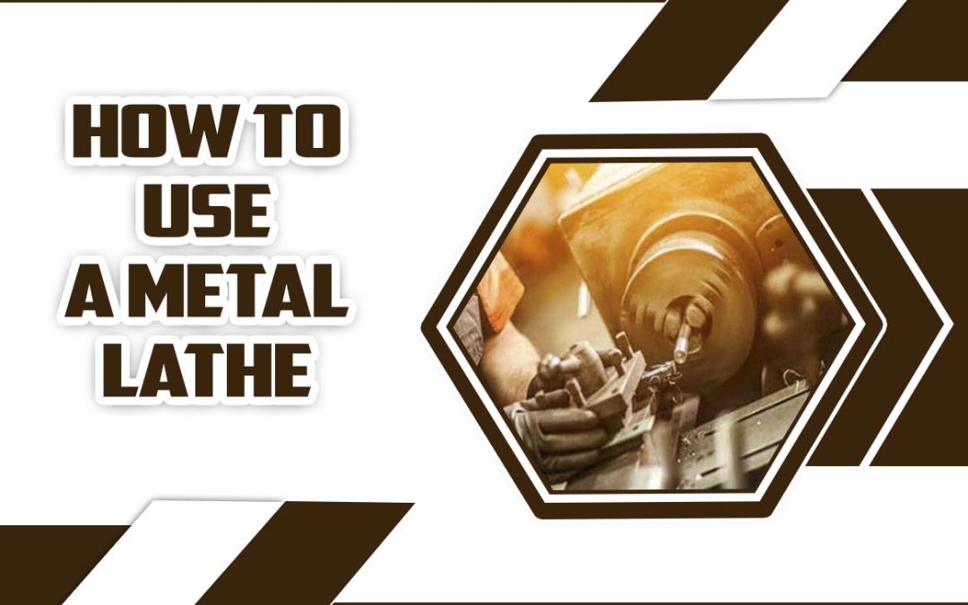 How To Use A Metal Lathe