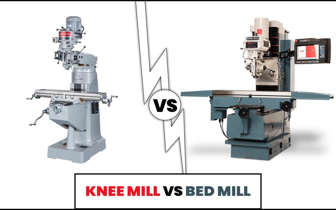 Knee Mill Vs Bed Mill: Understanding The Differences