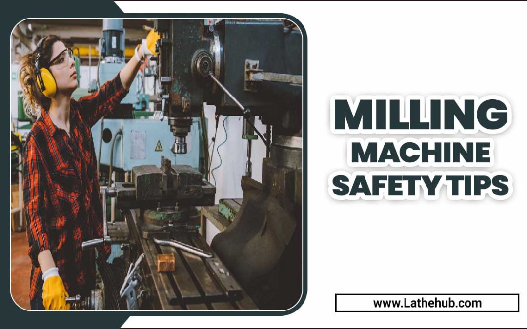 Milling Machine Safety Tips: Protecting Yourself And Others