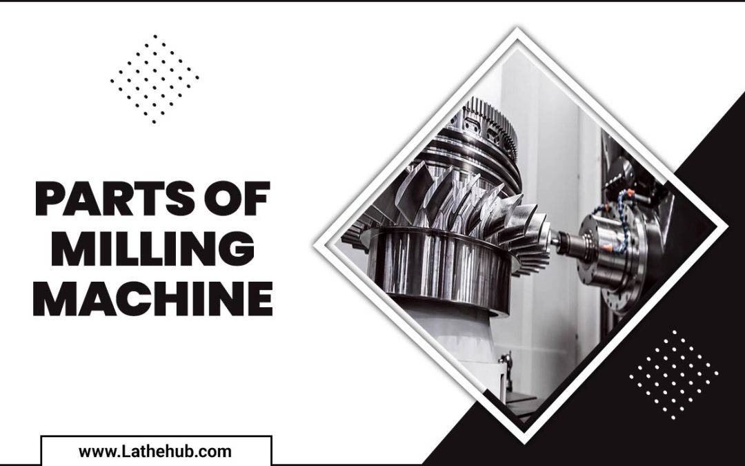 Parts Of Milling Machine: A Comprehensive Guide