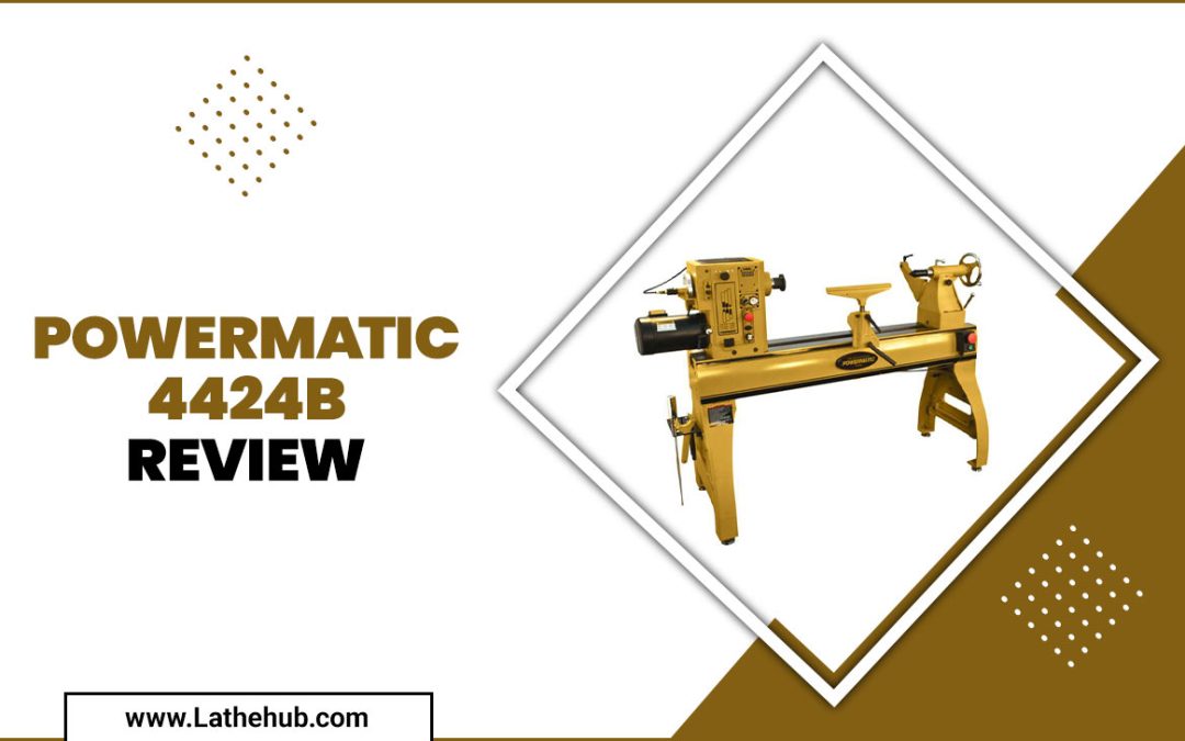 Powermatic 4424B Review: The Ultimate Guide To Benchtop Lathe