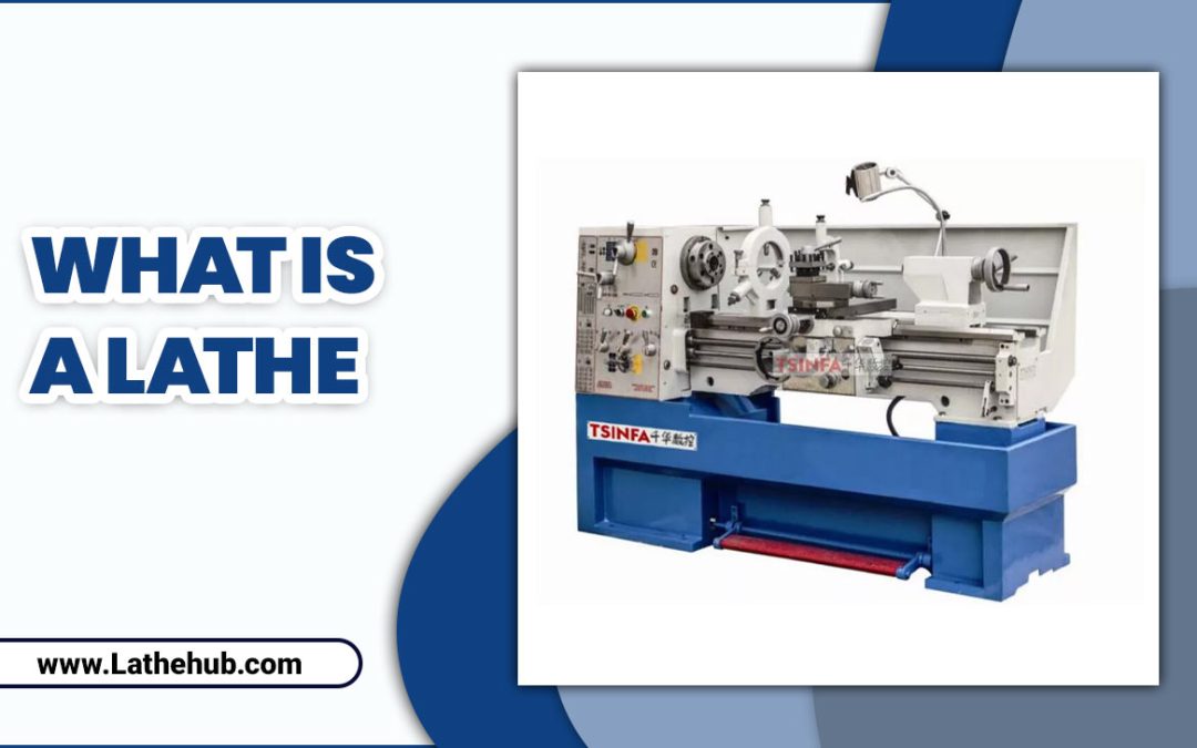 What Is A Lathe: A Comprehensive Overview