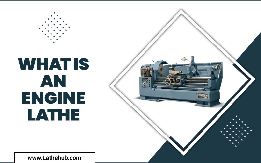 What Is An Engine Lathe