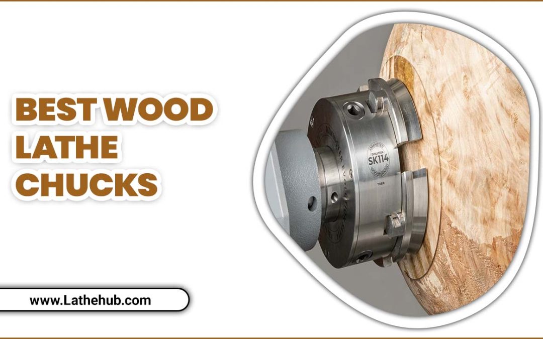 6 Best Wood Lathe Chucks For The Serious Woodworker